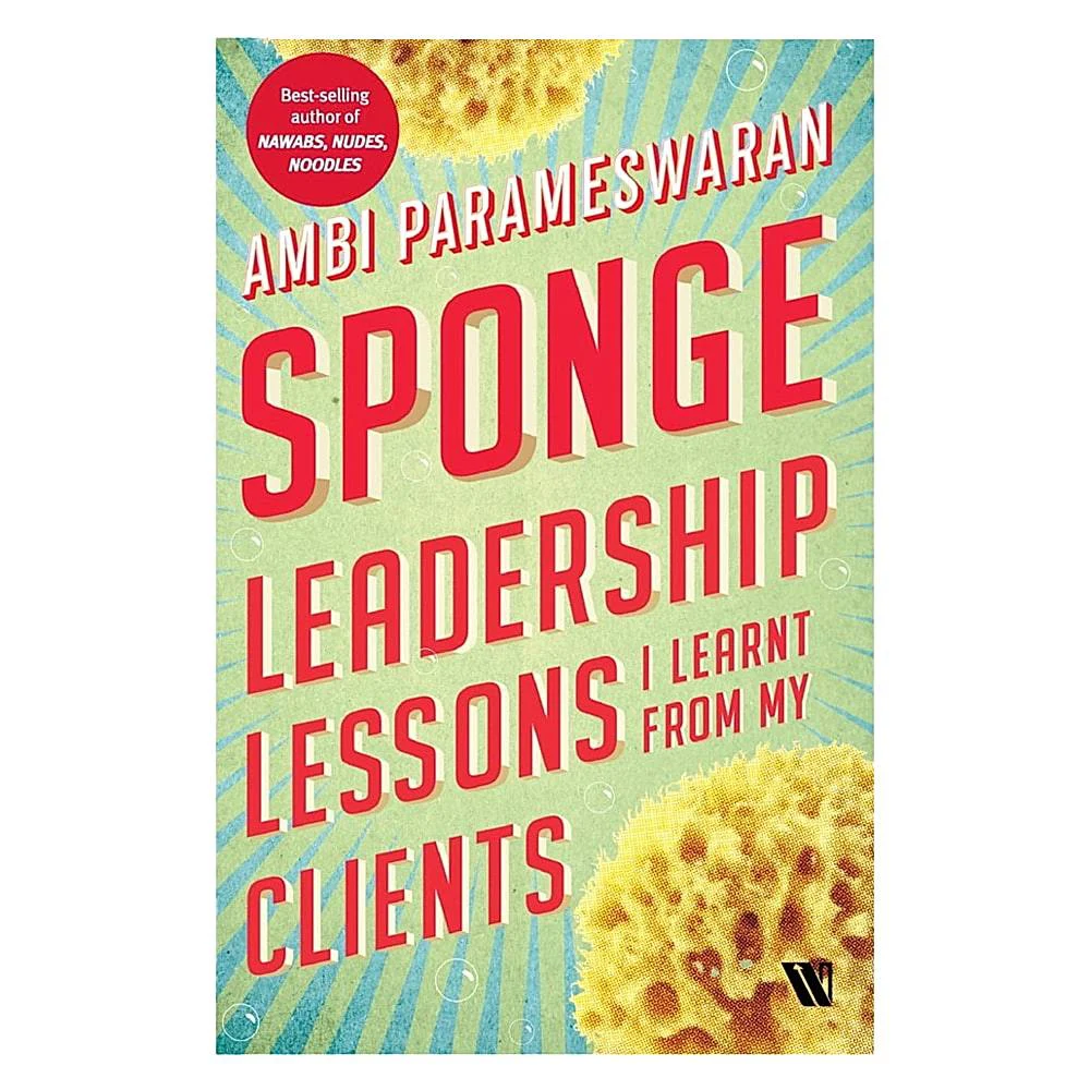 Sponge Leadership Lessons I Learnt From My Clients By Ambi Parameswaran | Westland | Non-Fiction | Business & Economics